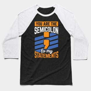 You Are The Semicolon To My Statements Baseball T-Shirt